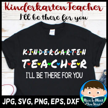 Kindergarten Teacher I Ll Be There For You Svg Cricut Silhouette Cutting File