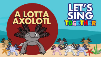 Preview of Learn about Axolotl with a sing-along song and video