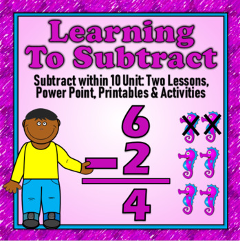 Learning To Subtract Within Ten - 2 lesson unit, PPT & Printable Packet