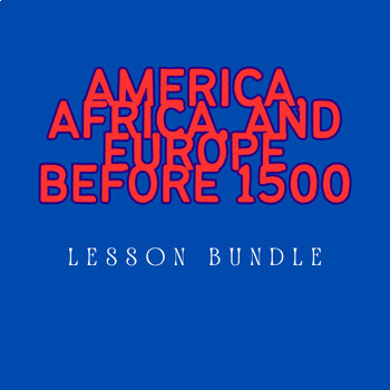 Preview of Lesson Bundle: America, Africa, and Europe before 1500