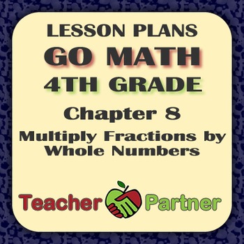 Preview of Lesson Plans: Go Math Grade 4 Chapter 8 - Multiply Fractions by Whole Numbers