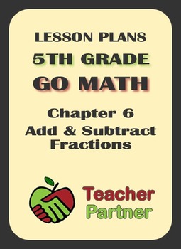 Lesson Plans: Go Math Grade 5 Chapter 6 - Add & Subtract Fractions