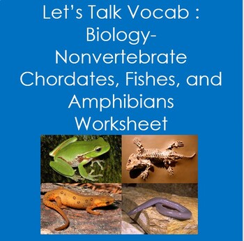 Let's Talk Vocab...Biology: Animals- Nonvertebrate Chordates, Fishes,  Amphibians
