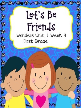 Let's Be Friends - Wonders First Grade - Unit 1 Week 4 by Amy Sponn