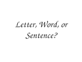 Letter, Word, or Sentence?