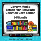 Library Media Lesson Plan Template (Common Core Ed.) - 3-5 Bundle