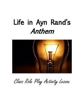 Preview of Life in Ayn Rand's Anthem - A Class Role Play Activity Lesson