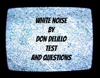 Preview of Literature, Don DeLillo's White Noise, test, essay, and discussion questions