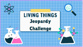 Living Things Jeopardy Games-Biology/Life Science MS/HS Ce