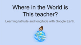 Longitude and Latitude (Where in the World is This teacher?)