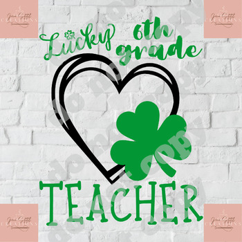 Preview of Lucky 6th grade Teacher SVG and PNG--300 dpi, St. Patrick's Day shirt svg