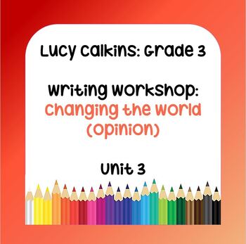 Preview of Lucy Calkins Lesson Plans - Grade 3 Writing: Changing the World (Unit 3)