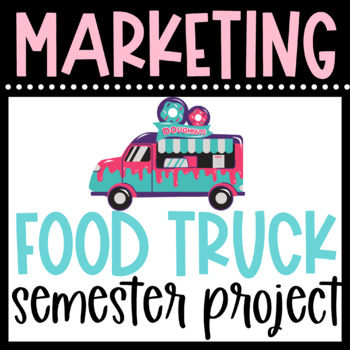 Preview of MARKETING a FOOD TRUCK- Semester Long Project