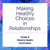 Making Healthy Choices in Relationships Unit - Grade 6 Ont