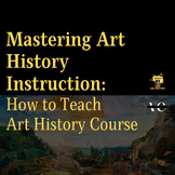 Mastering Art History Instruction: How to Teach Art Histor