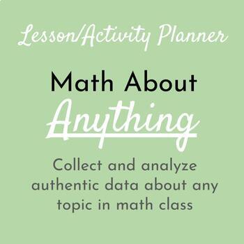 Preview of Math About {ANYTHING} Planning Sheet: Using Authentic Data in the Math Classroom