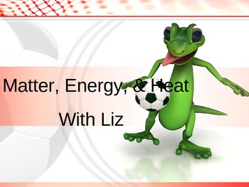 Preview of Matter, Energy and Heat with Liz-animated Powerpoint