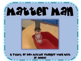 Matter Man - A Lesson in Changing Matter!