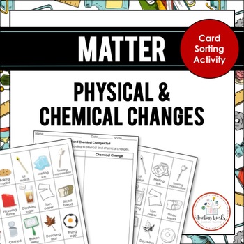 Matter: Physical and Chemical Changes Card Sorting Activity by Teaching ...