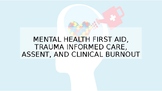 Mental Health First Aid,Trauma Informed Care,Assent & Clin