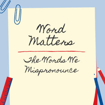 Preview of Merriam-Webster Word Matters Podcast Listening Guide: The Words We Mispronounce