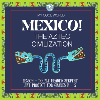 Preview of Mexico! The Aztec Civilization | Lesson + Double Headed Serpent Art Project