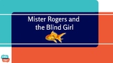 Mister Rogers and the Blind Girl (Distance Learning Capable)