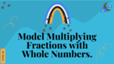 Model Multiplying Fractions with Whole Numbers.