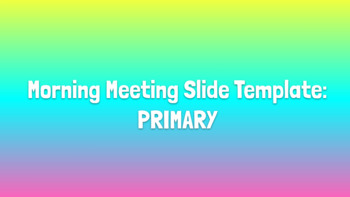 Preview of Morning Meeting Slides Template - PRIMARY 