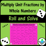 Multiply Unit Fractions by Whole Numbers Roll and Solve Ma
