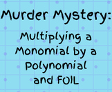 Murder Mystery: Multiplying a Monomial by a Polynomial and FOIL