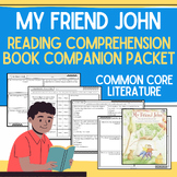My Friend John Book Companion Worksheets & Reading Compreh