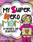 My Super Hero MOM!: A Mother's Day SUPERHERO Craftivity