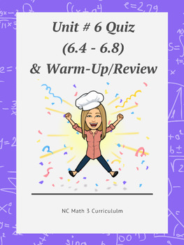 Preview of NC Math 3:  Unit # 6 Quiz (6.4 - 6.8) & Warm-Up Review