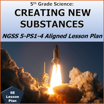 Preview of 5th Grade Science:  CREATING NEW SUBSTANCES  NGSS 5-PS1-4 Aligned Lesson Plan