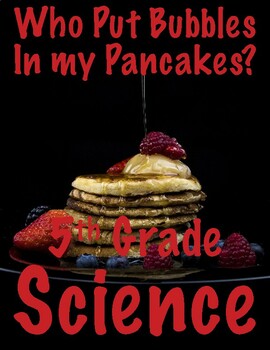 Preview of NGSS 5-PS1-4: Who Put Bubbles in My Pancakes?