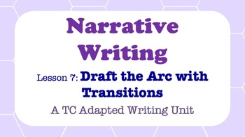 Preview of Narrative Writing - A TC Adapted Writing Unit - Draft the Arc with Transitions