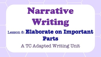 Preview of Narrative Writing - A TC Adapted Writing Unit - Elaborate on Important Parts