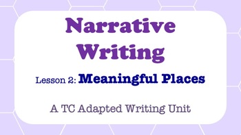 Preview of Narrative Writing - A TC Adapted Writing Unit - Meaningful Places