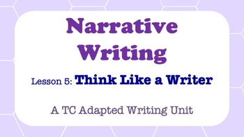 Preview of Narrative Writing - A TC Adapted Writing Unit - Think Like a Writer