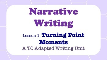 Preview of Narrative Writing - A TC Adapted Writing Unit - Turning Point Moments