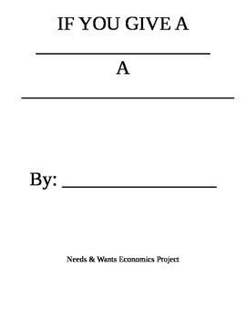 Preview of Needs / Wants - "If You Give a ______ A _____" - Economics / Writing project