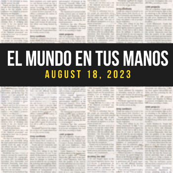 Preview of News summaries in Spanish: AUGUST 18, 2023