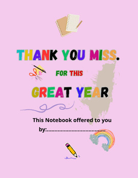 Preview of Notebook offered for Miss.:"Thank you Miss for the great year"