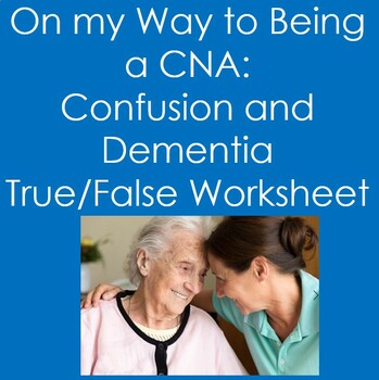 Preview of On My Way To Being a CNA...Confusion and Dementia True False (Nursing)