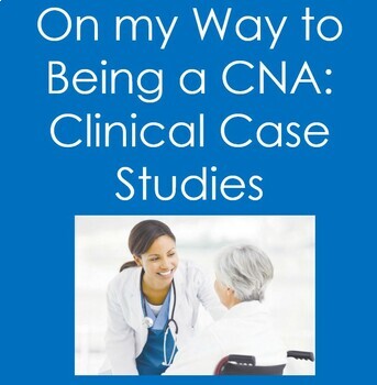 Preview of On My Way to Being A CNA...Clinical Case Studies (Nursing, Health Sciences)