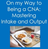 CNA-Mastering Intake and Output (Nursing, Health Sciences)