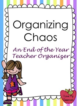 Preview of Organizing Chaos - An End of Year Teacher Organizer {Editable}