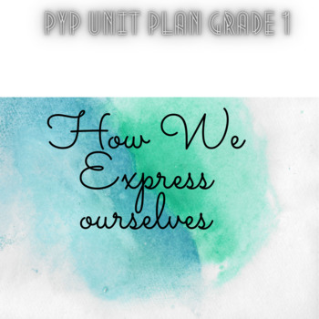 Preview of PYP Grade 1 Unit Plan How We Express Ourselves