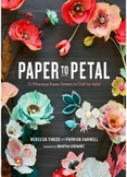 Paper to Petal 75 Whimsical Paper Flowers to Craft by Hand